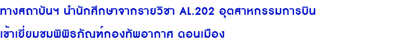 ทางสถาบันฯ นำนักศึกษาจากรายวิชา AL.202 อุตสาหกรรมการบิน เข้าเยี่ยมชมพิพิธภัณฑ์กองทัพอากาศ ดอนเมือง 