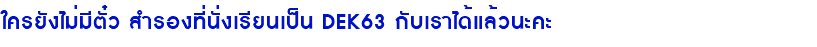 ใครยังไม่มีตั๋ว สำรองที่นั่งเรียนเป็น DEK63 กับเราได้แล้วนะคะ