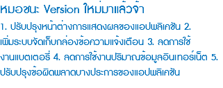 หมอชนะ Version ใหม่มาแล้วจ้า 1. ปรับปรุงหน้าต่างการแสดงผลของแอปพลิเคชัน 2. เพิ่มระบบจัดเก็บกล่องข้อความแจ้งเตือน 3. ลดการใช้ งานแบตเตอรี่ 4. ลดการใช้งานปริมาณข้อมูลอินเทอร์เน็ต 5. ปรับปรุงข้อผิดพลาดบางประการของแอปพลิเคชัน 