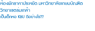 ห้องพักราคาประหยัด มหาวิทยาลัยเกษมบัณฑิต วิทยาเขตร่มเกล้า เป็นเด็กหอ KBU ดีอย่างไร??